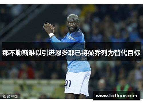 那不勒斯难以引进恩多耶已将桑乔列为替代目标