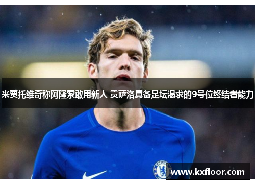 米贾托维奇称阿隆索敢用新人 贡萨洛具备足坛渴求的9号位终结者能力