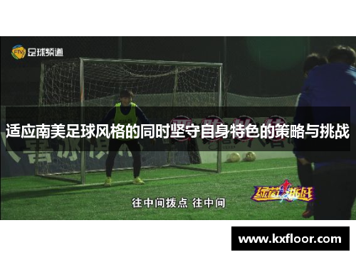 适应南美足球风格的同时坚守自身特色的策略与挑战